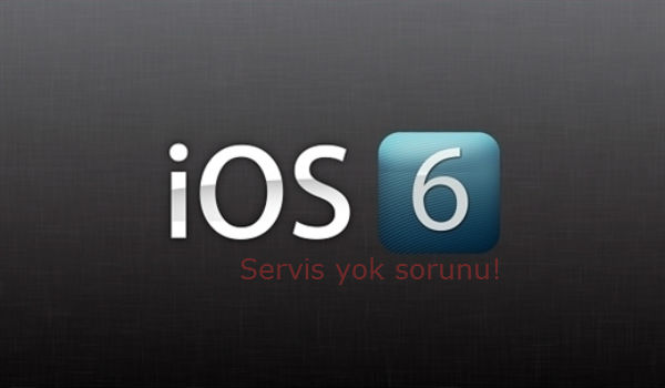 iOS 6 servis yok sorunu nasıl çözülür?